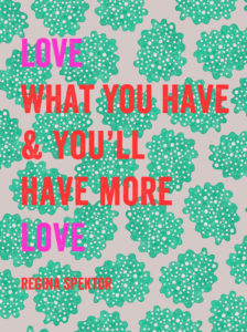 Love what you have and you'll have more love // Regina Spektor quote